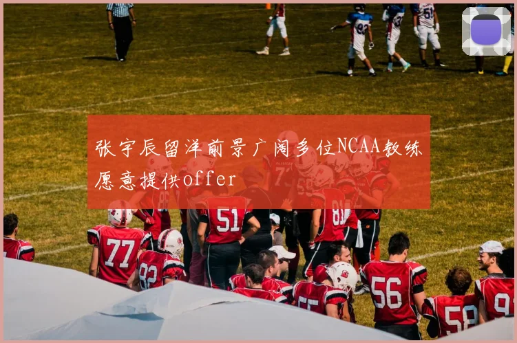 张宇辰留洋前景广阔多位NCAA教练愿意提供offer